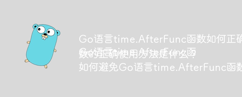 Go语言time.AfterFunc函数如何正确使用才能避免阻塞?Go语言time.AfterFunc函数的正确使用方法是什么?如何避免Go语言time.AfterFunc函数的常见误用?