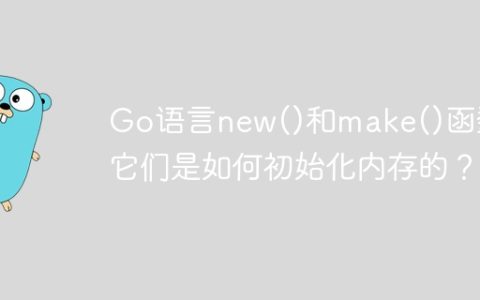 Go语言new()和make()函数：它们是如何初始化内存的？