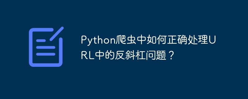 python爬虫中如何正确处理url中的反斜杠问题?