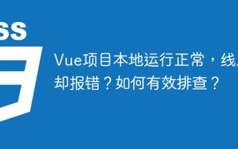 Vue项目本地运行正常，线上却报错？如何有效排查？