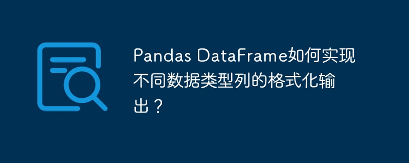 pandas dataframe如何实现不同数据类型列的格式化输出?