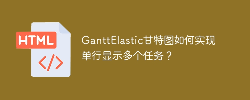 GanttElastic甘特图如何实现单行显示多个任务？