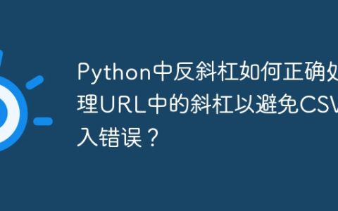 Python中反斜杠如何正确处理URL中的斜杠以避免CSV写入错误？