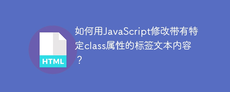 如何用JavaScript修改带有特定class属性的标签文本内容？