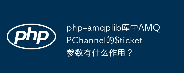 php-amqplib库中amqpchannel的$ticket参数有什么作用?