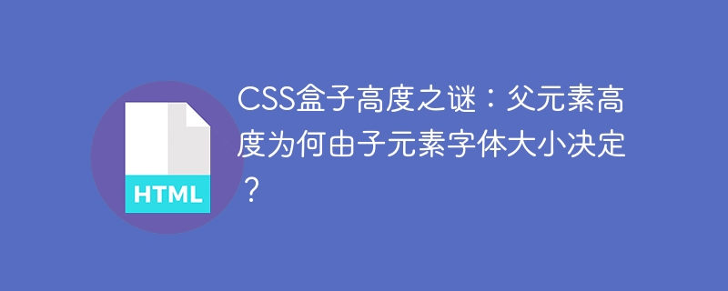 CSS盒子高度之谜:父元素高度为何由子元素字体大小决定?