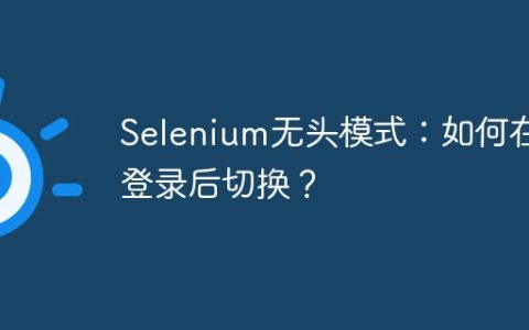 Selenium无头模式：如何在登录后切换？