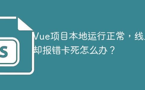 Vue项目本地运行正常，线上却报错卡死怎么办？