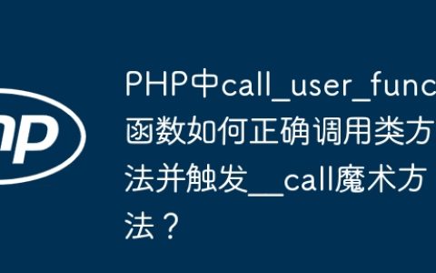 PHP中call_user_func函数如何正确调用类方法并触发__call魔术方法？