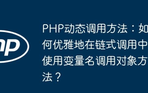 PHP动态调用方法：如何优雅地在链式调用中使用变量名调用对象方法？