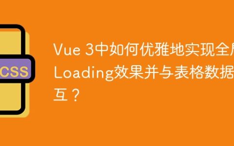 Vue 3中如何优雅地实现全局Loading效果并与表格数据交互？