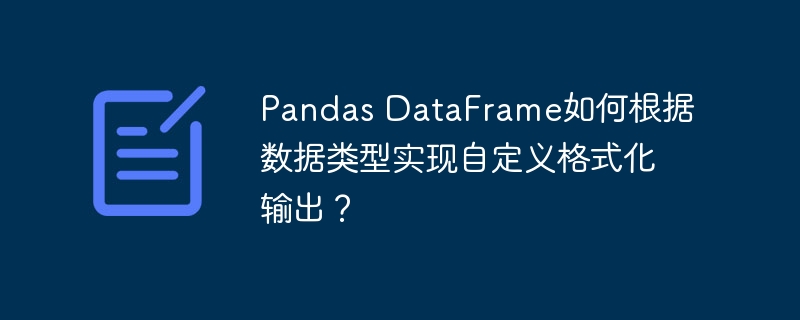 Pandas DataFrame如何根据数据类型实现自定义格式化输出?