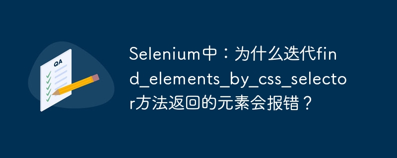 selenium中:为什么迭代find_elements_by_css_selector方法返回的元素会报错?