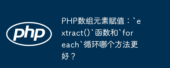php数组元素赋值:`extract()`函数和`foreach`循环哪个方法更好?