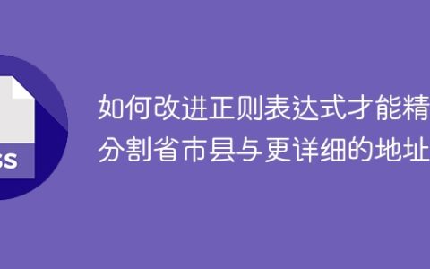 如何改进正则表达式才能精准分割省市县与更详细的地址？