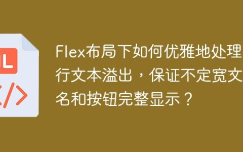 Flex布局下如何优雅地处理单行文本溢出，保证不定宽文件名和按钮完整显示？