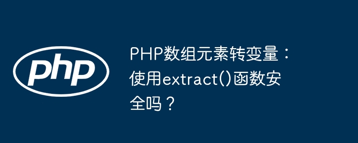 php数组元素转变量：使用extract()函数安全吗？