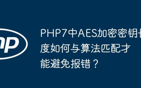 PHP7中AES加密密钥长度如何与算法匹配才能避免报错？