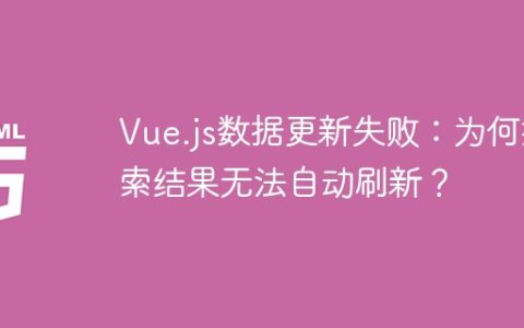Vue.js数据更新失败：为何搜索结果无法自动刷新？
