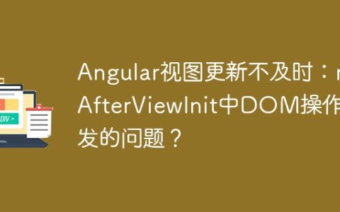Angular视图更新不及时：ngAfterViewInit中DOM操作引发的问题？