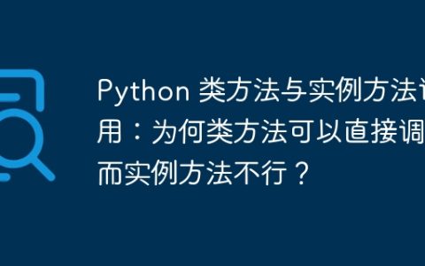Python 类方法与实例方法调用：为何类方法可以直接调用而实例方法不行？