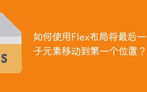 如何使用Flex布局将最后一个子元素移动到第一个位置？