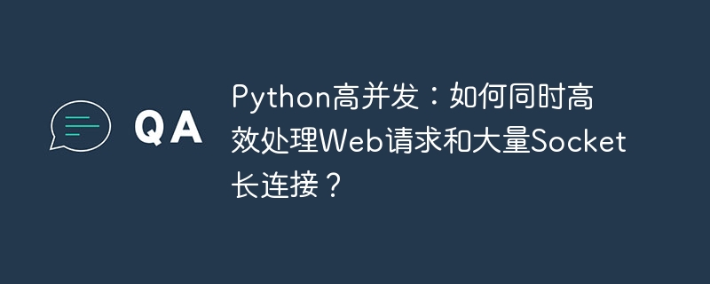 python高并发：如何同时高效处理web请求和大量socket长连接？
