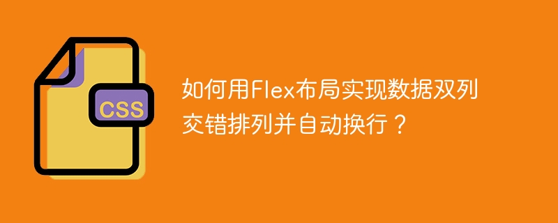 如何用flex布局实现数据双列交错排列并自动换行?