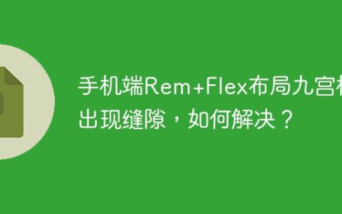 手机端Rem+Flex布局九宫格出现缝隙，如何解决？