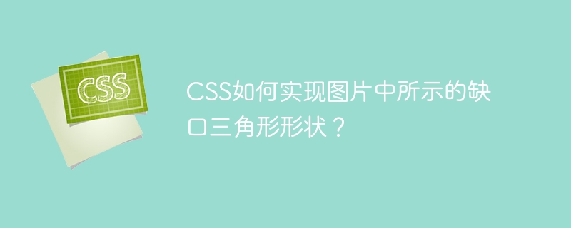 css如何实现图片中所示的缺口三角形形状?