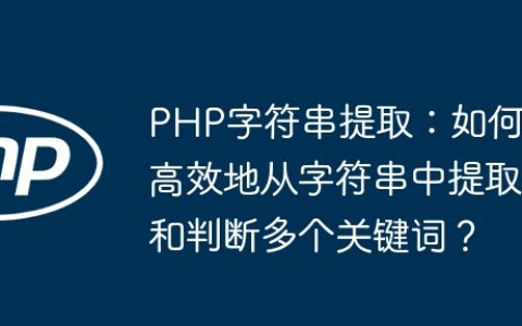 PHP字符串提取：如何高效地从字符串中提取和判断多个关键词？