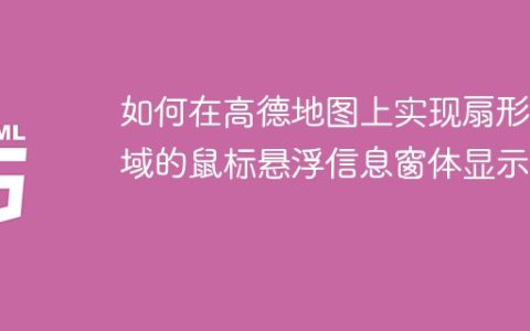 如何在高德地图上实现扇形区域的鼠标悬浮信息窗体显示？