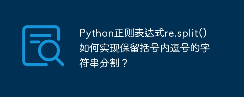 python正则表达式re.split()如何实现保留括号内逗号的字符串分割?