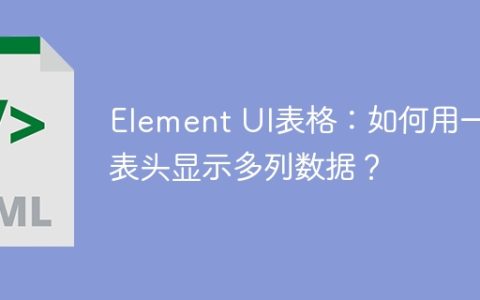 Element UI表格：如何用一个表头显示多列数据？