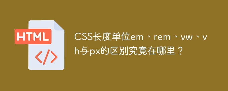 CSS长度单位em、rem、vw、vh与px的区别究竟在哪里?