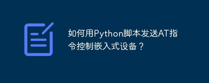 如何用python脚本发送at指令控制嵌入式设备?