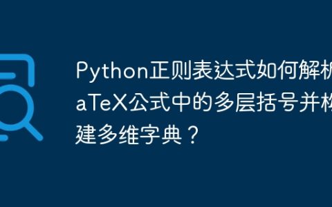 Python正则表达式如何解析LaTeX公式中的多层括号并构建多维字典？