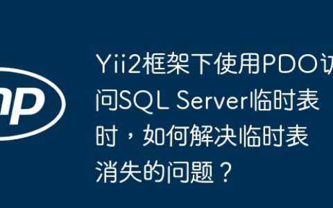 Yii2框架下使用PDO访问SQL Server临时表时，如何解决临时表消失的问题？