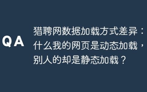 猎聘网数据加载方式差异：为什么我的网页是动态加载，而别人的却是静态加载？