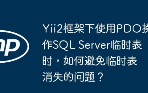Yii2框架下使用PDO操作SQL Server临时表时，如何避免临时表消失的问题？