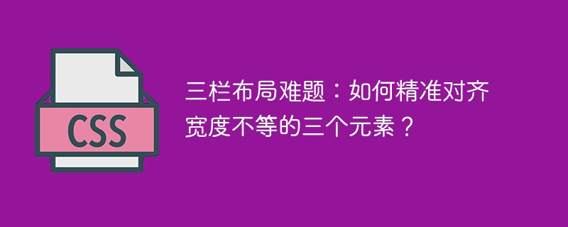 三栏布局难题:如何精准对齐宽度不等的三个元素?