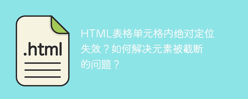 HTML表格单元格内绝对定位失效?如何解决元素被截断的问题?