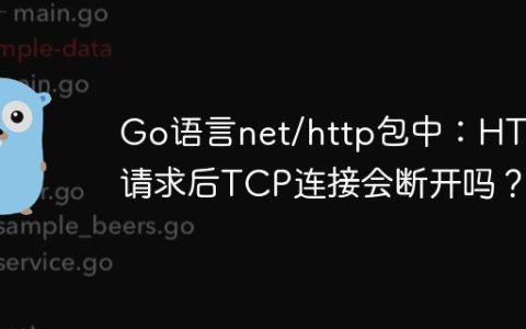 Go语言net/http包中：HTTP请求后TCP连接会断开吗？