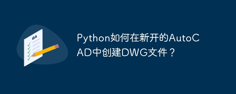 python如何在新开的autocad中创建dwg文件?