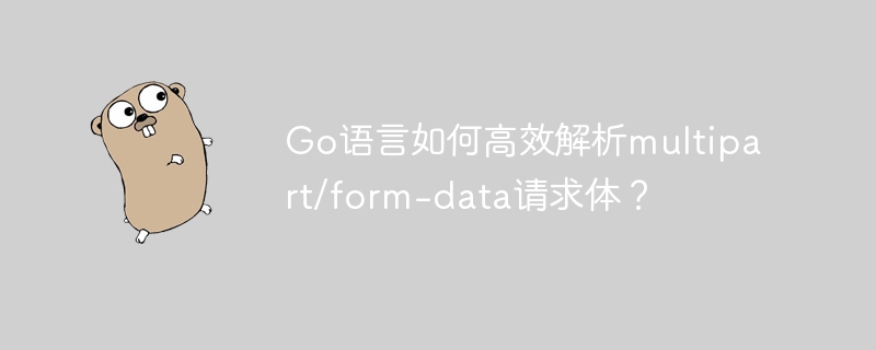 go语言如何高效解析multipart/form-data请求体?