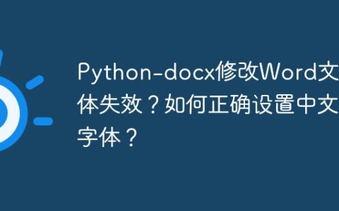Python-docx修改Word文档字体失效？如何正确设置中文字体？