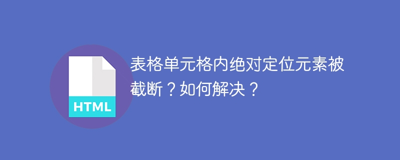 表格单元格内绝对定位元素被截断?如何解决?