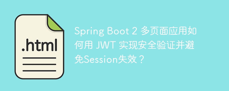 Spring Boot 2 多页面应用如何用 JWT 实现安全验证并避免Session失效?