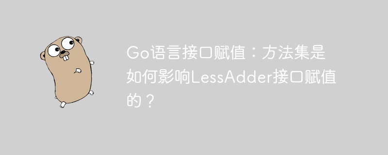 go语言接口赋值:方法集是如何影响lessadder接口赋值的?