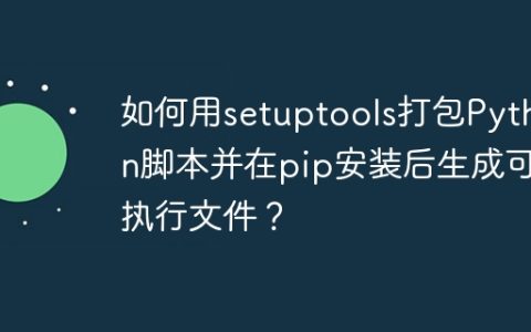 如何用setuptools打包Python脚本并在pip安装后生成可执行文件？